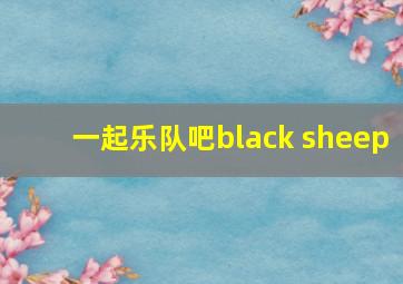 一起乐队吧black sheep